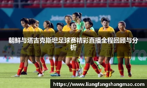 朝鲜与塔吉克斯坦足球赛精彩直播全程回顾与分析